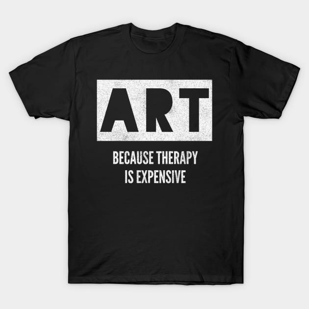 Art Because Therapy Is Expensive Funny Artist T-Shirt by twizzler3b